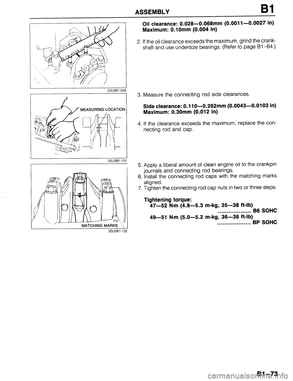 MAZDA 323 1989  Factory Repair Manual ASSEMBLY Bl 
23UOEl-04 
03UOBl-1: 
MATCHING MARKS 
‘\, 1 
0311081.132 
Oil clearance: 0.028-0.068mm (0.001 l-0.0027 in) 
Maximum: O.lOmm (0.004 in) 
2. If the oil clearance exceeds the maximum, grin