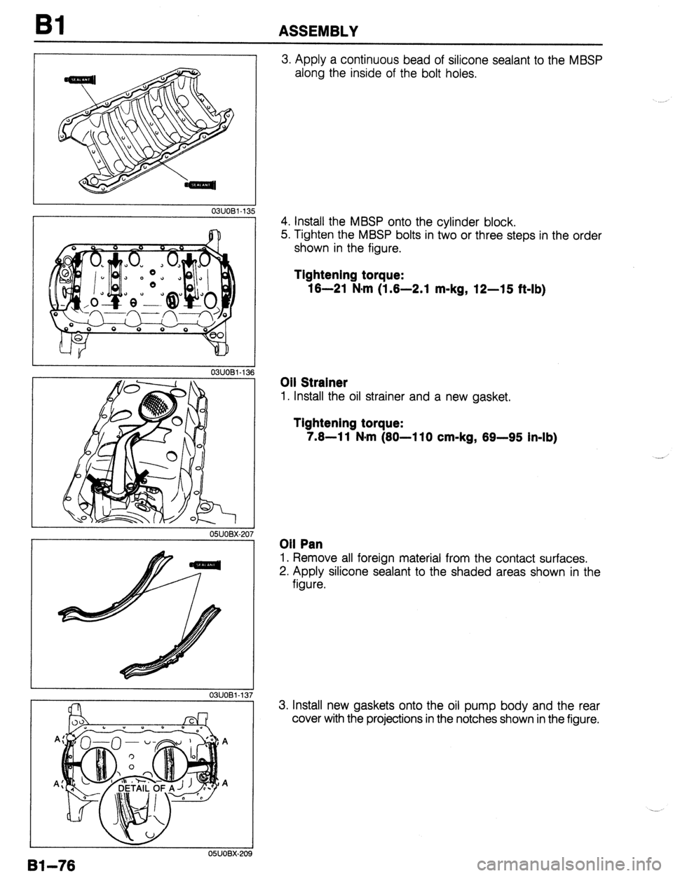 MAZDA 323 1989  Factory Repair Manual Bl ASSEMBLY 
3. Apply a continuous bead of silicone sealant to the MBSP 
along the inside of the bolt holes, 
4. Install the MBSP onto the cylinder block. 
5. Tighten the MBSP bolts in two or three st