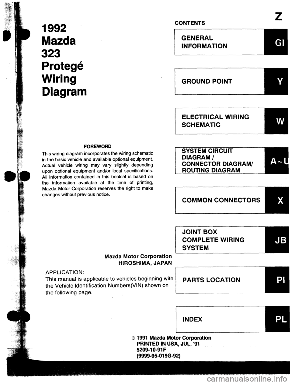 MAZDA 323 1989 Factory Repair Manual 1992
Mazda
323
Protege
Wiring
Diagram
FOREWORD
This wiring diagram incorporates the wiring schematic
in the basic vehicle and available optional equipment.
Actual vehicle wiring may vary slig MAZDA 323 1989 Factory Repair Manual 1992
Mazda
323
Protege
Wiring
Diagram
FOREWORD
This wiring diagram incorporates the wiring schematic
in the basic vehicle and available optional equipment.
Actual vehicle wiring may vary slig