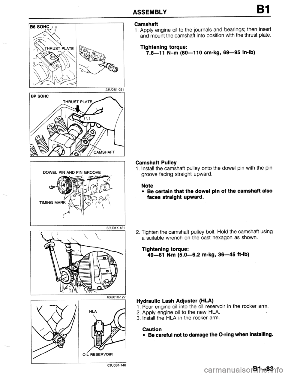 MAZDA 323 1989  Factory Repair Manual ASSEMBLY Bl 
BP SOHC 
THRUST PLATE 
DOWEL PIN AND PIN GROOVE 
63UOlX-121 
63UOlX-12 
01; RESERVOIR 
03UOBl-1’ 16 
Camshaft 
1. Apply engine oil to the journals and bearings; then insert 
and mount t