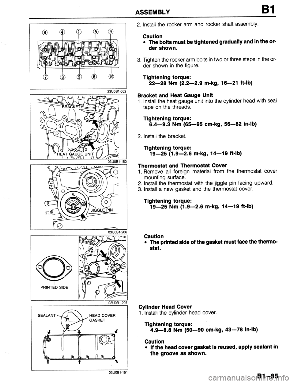MAZDA 323 1989  Factory Repair Manual ASSEMBLY 81 
23UOBl-05. 2 
Y@ 0311081-206 
03UOBl-20 
03UOBl-15’ 
2. Install the rocker arm and rocker shaft assembly. 
Caution 
l The bolts must be tightened gradually and in the or- 
der shown. 
3
