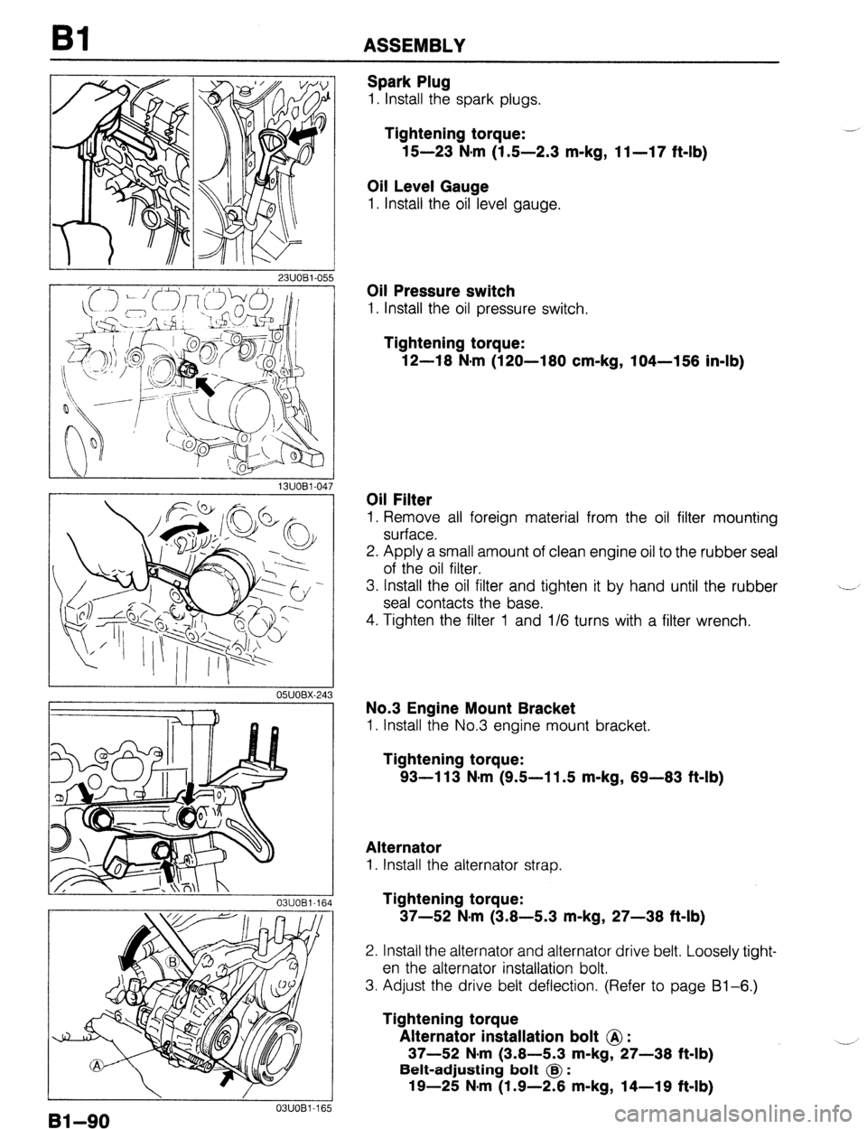 MAZDA 323 1989  Factory Repair Manual Bl ASSEMBLY 
05UOBX-24: 
Spark Plug 
1. Install the spark plugs. 
Tightening torque: 
15-23 N*m (1.5-2.3 m-kg, 1 I-17 ft-lb) 
Oil Level Gauge 
1. Install the oil level gauge. 
Oil Pressure switch 
1. 