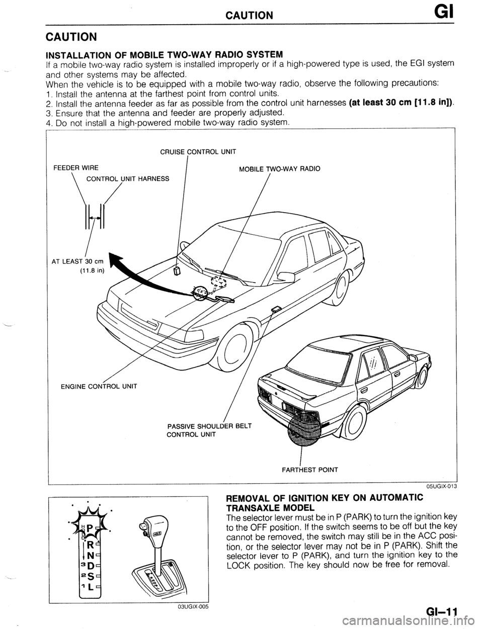 MAZDA 323 1989 Factory User Guide CAUTION GI
CAUTION
INSTALLATION OF MOBILE TWO-WAY RADIO SYSTEM
If a mobile two-way radio system is installed improperly or if a high-powered type is used, the EGI system
and other systems may be a MAZDA 323 1989 Factory User Guide CAUTION GI
CAUTION
INSTALLATION OF MOBILE TWO-WAY RADIO SYSTEM
If a mobile two-way radio system is installed improperly or if a high-powered type is used, the EGI system
and other systems may be a