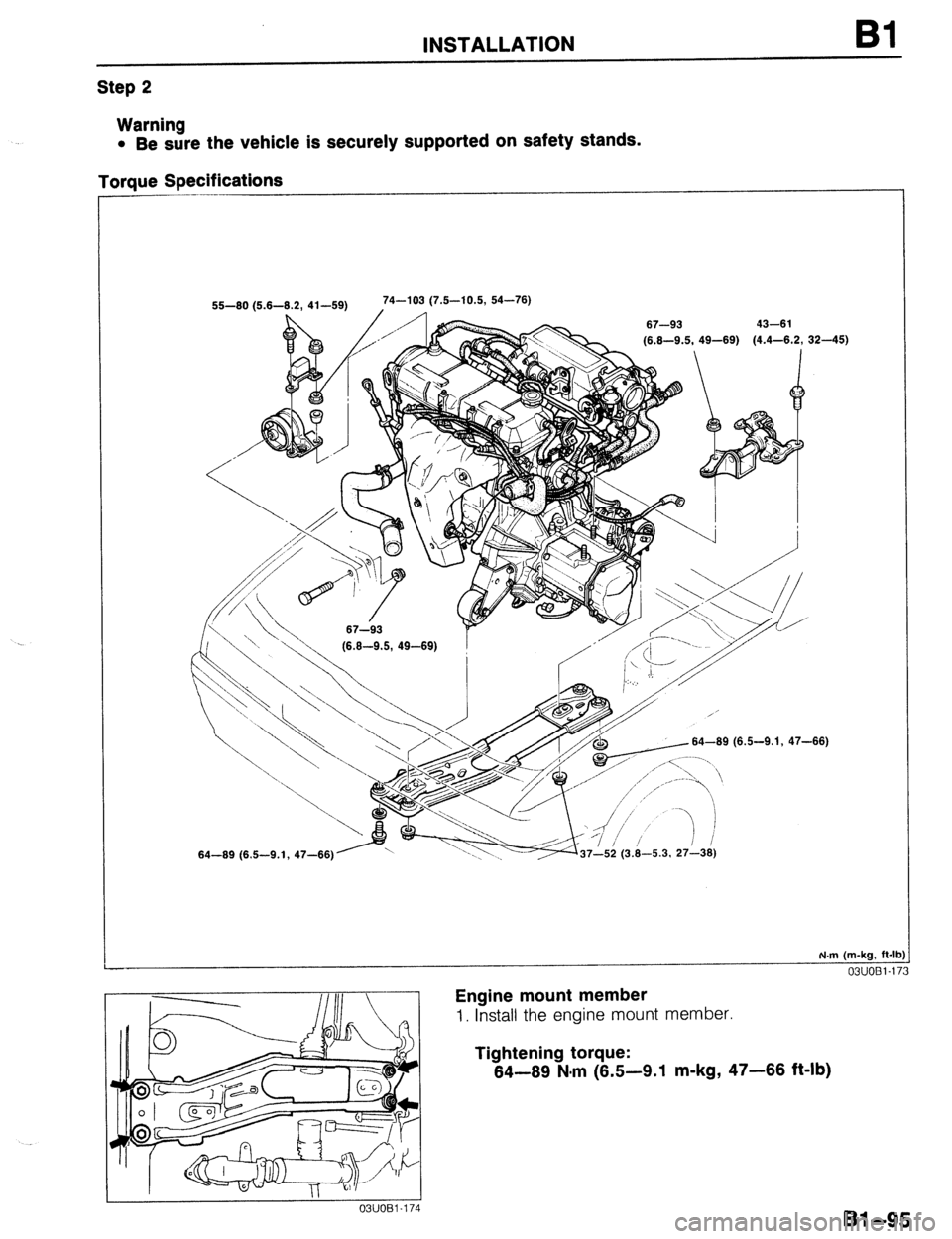 MAZDA 323 1989 Factory Repair Manual INSTALLATION Bl
Step 2
Warning
l Be sure the vehicle is securely supported on safety stands.
Taraue Soecifications
S-80 (5.6-6.2, 41-59) 74-103 (7.5-10.5, 54-76)
h // 67-93 43-61
(6.8-9.5, 49- MAZDA 323 1989 Factory Repair Manual INSTALLATION Bl
Step 2
Warning
l Be sure the vehicle is securely supported on safety stands.
Taraue Soecifications
S-80 (5.6-6.2, 41-59) 74-103 (7.5-10.5, 54-76)
h // 67-93 43-61
(6.8-9.5, 49-