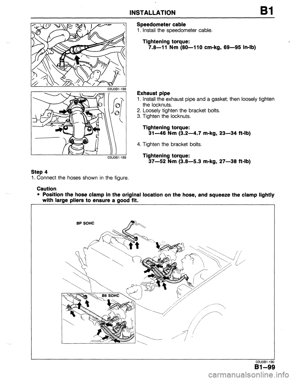 MAZDA 323 1989 Factory Repair Manual INSTALLkTlON Bl
03UOBl-188
03UOBl-18
Step 4
1. Connect the hoses shown in the figure.
Caution Speedometer cable
1. Install the speedometer cable.
Tightening torque:
7.8-l 1 Nom (80-l 10 cm-kg, MAZDA 323 1989 Factory Repair Manual INSTALLkTlON Bl
03UOBl-188
03UOBl-18
Step 4
1. Connect the hoses shown in the figure.
Caution Speedometer cable
1. Install the speedometer cable.
Tightening torque:
7.8-l 1 Nom (80-l 10 cm-kg,
