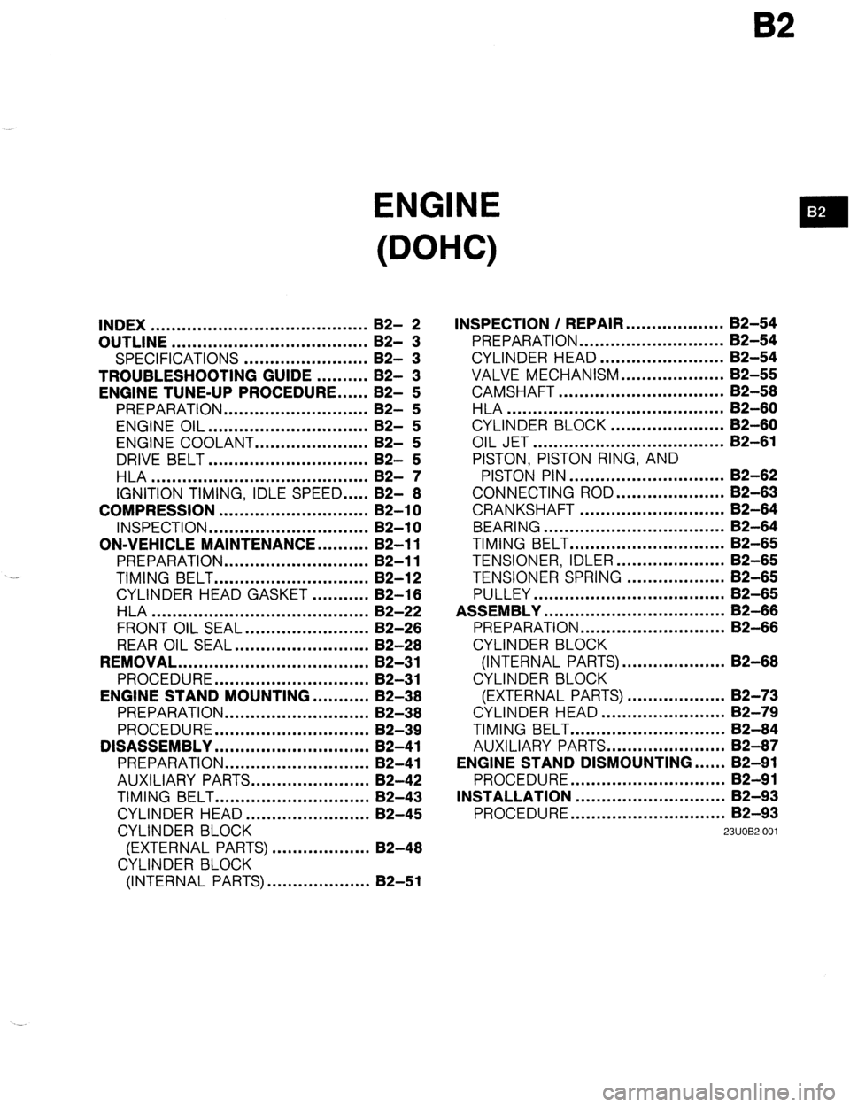 MAZDA 323 1989 Factory Repair Manual 82
ENGINE
m :
(DOHC)
INDEX .......................................... B2- 2
OUTLINE ...................................... B2- 3
SPECIFICATIONS ........................ B2- 3
TROUBLESHOOTING GU MAZDA 323 1989 Factory Repair Manual 82
ENGINE
m :
(DOHC)
INDEX .......................................... B2- 2
OUTLINE ...................................... B2- 3
SPECIFICATIONS ........................ B2- 3
TROUBLESHOOTING GU