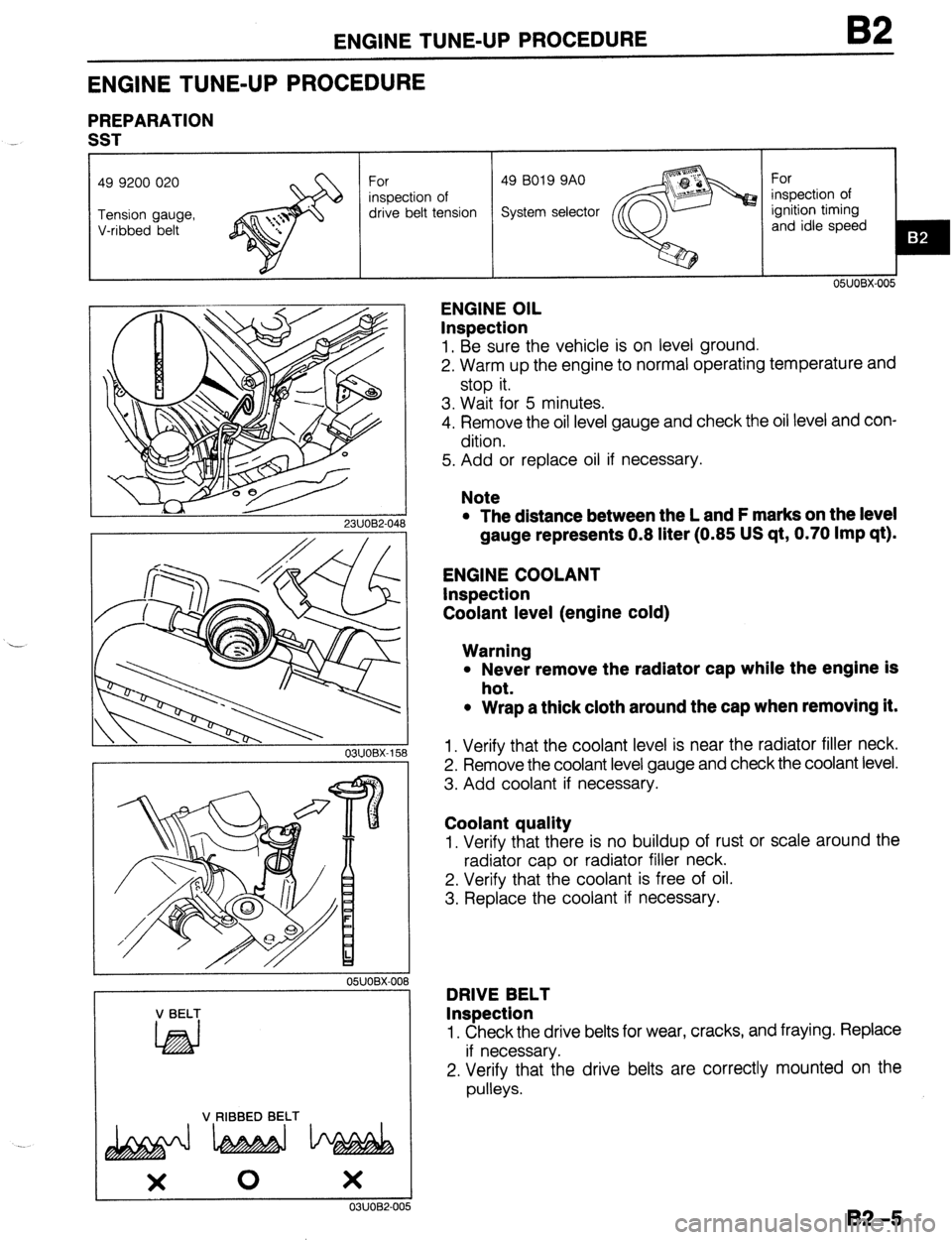 MAZDA 323 1989 Factory Repair Manual ENGINE TUNE-UP PROCEDURE 82
ENGINE TUNE-UP PROCEDURE
PREPARATION
SST
49 BO19 9AO
drive belt tension
23UOB2-048
OBUOBX-158
I’ ,
OSJOBX-001
V BELT
V RIBBED BELT
_
x 0 x
3
L
03UOB2-005 MAZDA 323 1989 Factory Repair Manual ENGINE TUNE-UP PROCEDURE 82
ENGINE TUNE-UP PROCEDURE
PREPARATION
SST
49 BO19 9AO
drive belt tension
23UOB2-048
OBUOBX-158
I’ ,
OSJOBX-001
V BELT
V RIBBED BELT
_
x 0 x
3
L
03UOB2-005