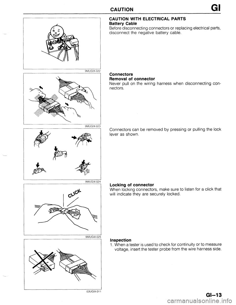 MAZDA 323 1989 Factory User Guide . .-
CAUTION Gl
CAUTION WITH ELECTRICAL PARTS
Battery Cable
Before disconnecting connectors or replacing electrical parts,
disconnect the negative battery cable.
SMUGIX-022
YMUGIX-023
SMUGIX-0 MAZDA 323 1989 Factory User Guide . .-
CAUTION Gl
CAUTION WITH ELECTRICAL PARTS
Battery Cable
Before disconnecting connectors or replacing electrical parts,
disconnect the negative battery cable.
SMUGIX-022
YMUGIX-023
SMUGIX-0