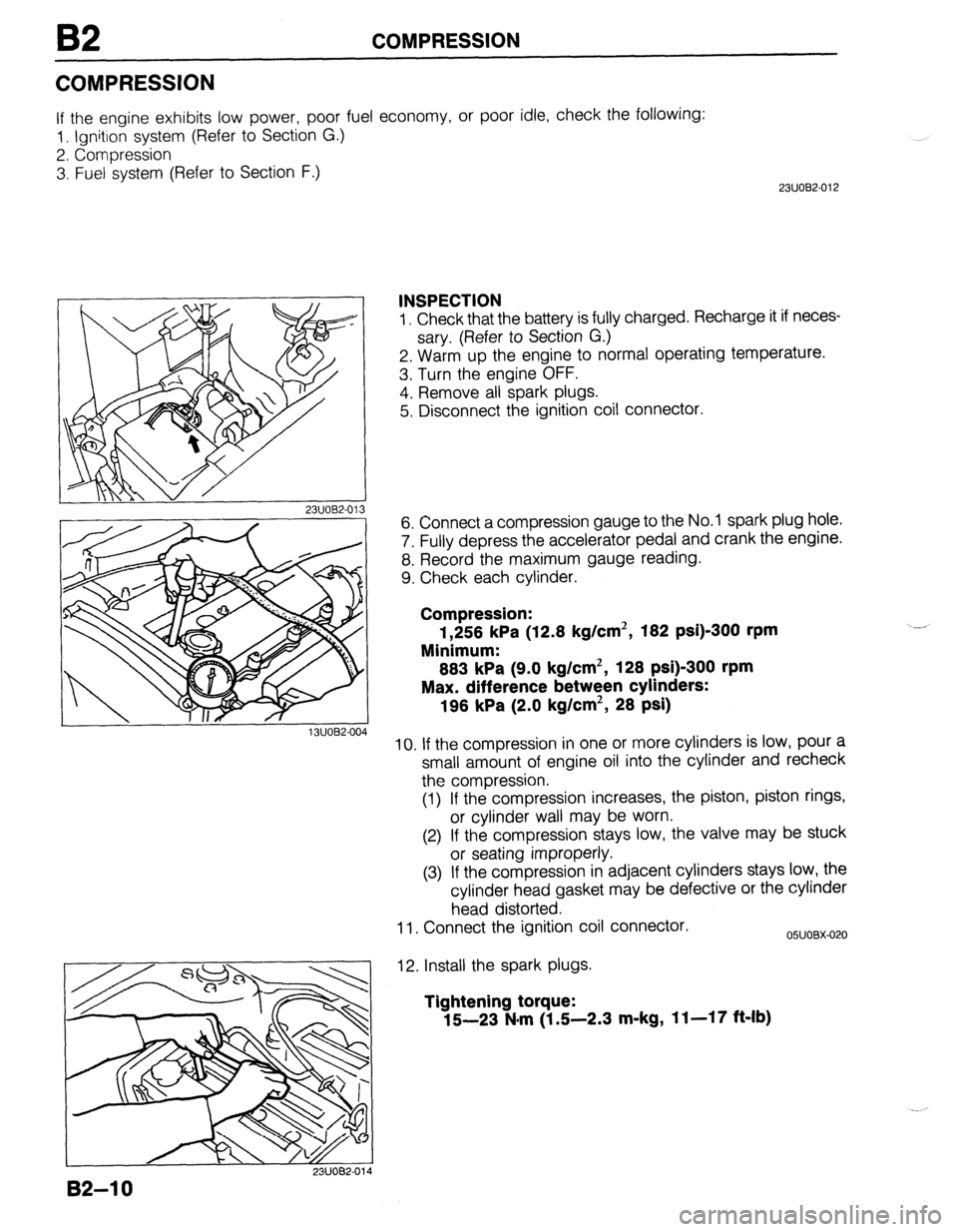 MAZDA 323 1989  Factory Repair Manual B2 COMPRESSION 
COMPRESSION 
If the engine exhibits low power, poor fuel economy, or poor idle, check the following: 
1, Ignition system (Refer to Section G.) 
2. Compression 
3. Fuel system (Refer to