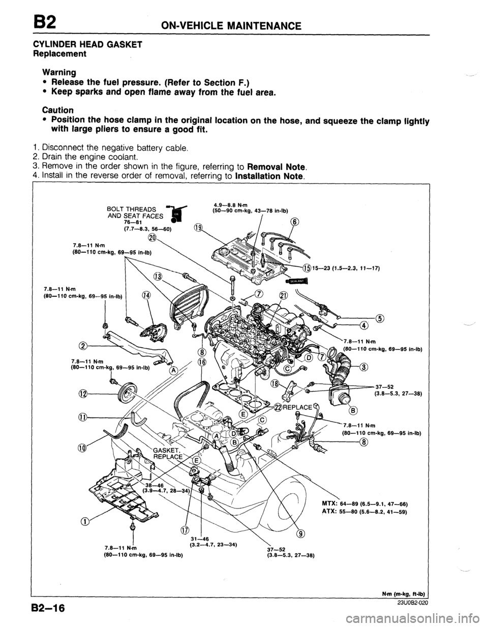 MAZDA 323 1989  Factory Repair Manual 82 ON-VEHICLE MAINTENANCE 
CYLINDER HEAD GASKET 
Replacement 
Warning 
l Release the fuel pressure. (Refer to Section F.) 
l Keep sparks and open flame away from the fuel area. 
Caution 
l Position th
