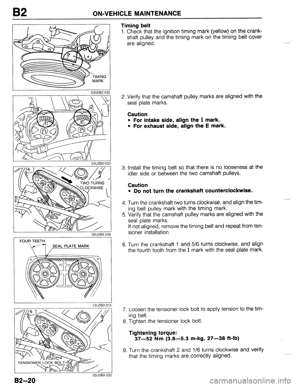 MAZDA 323 1989 Factory Repair Manual B2 ON-VEHICLE MAINTENANCE
03UOB2-033
FOUR TEETH
13UOB2-015
05UOBX-032
B2-20
Timing belt
1. Check that the ignition timing mark (yellow) on the crank-
shaft pulley and the timing mark on the ti MAZDA 323 1989 Factory Repair Manual B2 ON-VEHICLE MAINTENANCE
03UOB2-033
FOUR TEETH
13UOB2-015
05UOBX-032
B2-20
Timing belt
1. Check that the ignition timing mark (yellow) on the crank-
shaft pulley and the timing mark on the ti