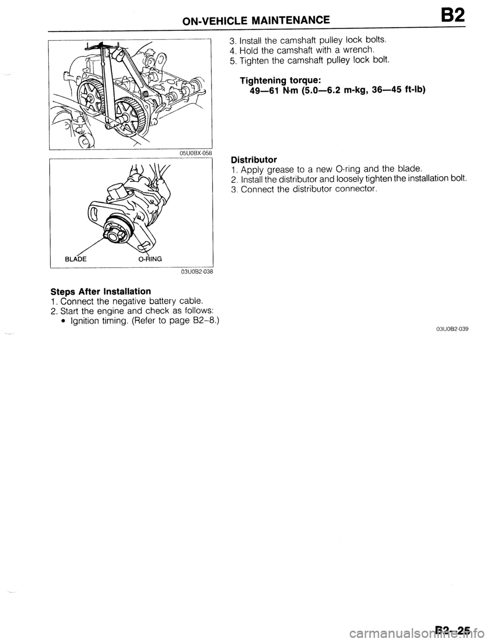 MAZDA 323 1989 Factory Repair Manual ON-VEHICLE MAINTENANCE B2
05UOBX-05
BLA-DE 0-dlNG
Steps After Installation
1. Connect the negative battery cable.
2. Start the engine and check as follows:
l Ignition timing. (Refer to page 82-8 MAZDA 323 1989 Factory Repair Manual ON-VEHICLE MAINTENANCE B2
05UOBX-05
BLA-DE 0-dlNG
Steps After Installation
1. Connect the negative battery cable.
2. Start the engine and check as follows:
l Ignition timing. (Refer to page 82-8