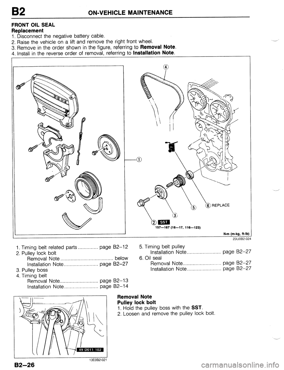 MAZDA 323 1989  Factory Repair Manual B2 ON-VEHICLE MAINTENANCE 
FRONT OIL SEAL 
Replacement 
1. Disconnect the negative battery cable. 
2. Raise the vehicle on a lift and remove the right front wheel. 
3. Remove in the order shown in the