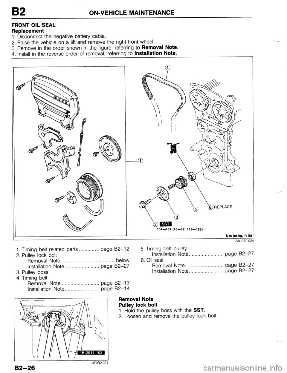 MAZDA 323 1989 Factory Repair Manual B2 ON-VEHICLE MAINTENANCE
FRONT OIL SEAL
Replacement
1. Disconnect the negative battery cable.
2. Raise the vehicle on a lift and remove the right front wheel.
3. Remove in the order shown in the MAZDA 323 1989 Factory Repair Manual B2 ON-VEHICLE MAINTENANCE
FRONT OIL SEAL
Replacement
1. Disconnect the negative battery cable.
2. Raise the vehicle on a lift and remove the right front wheel.
3. Remove in the order shown in the