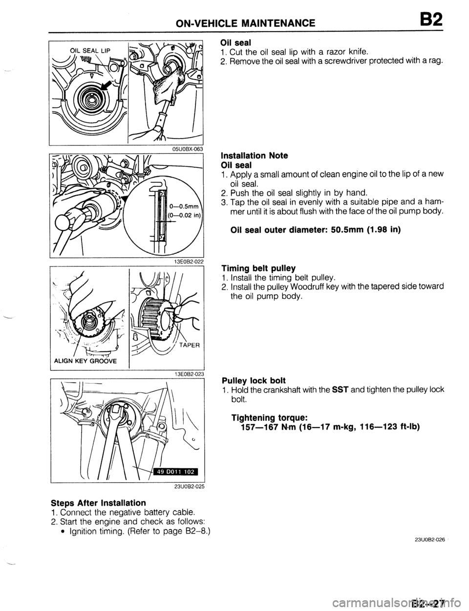 MAZDA 323 1989 Factory Repair Manual ON-VEHICLE MAINTENANCE
I 05UOBX-063
Oil seal
1. Cut the oil seal lip with a razor knife.
2. Remove the oil seal with a screwdriver protected with a rag.
13EOB2-02
ALIGN.KEY GRCi&E
13EOB2-02
23 MAZDA 323 1989 Factory Repair Manual ON-VEHICLE MAINTENANCE
I 05UOBX-063
Oil seal
1. Cut the oil seal lip with a razor knife.
2. Remove the oil seal with a screwdriver protected with a rag.
13EOB2-02
ALIGN.KEY GRCi&E
13EOB2-02
23