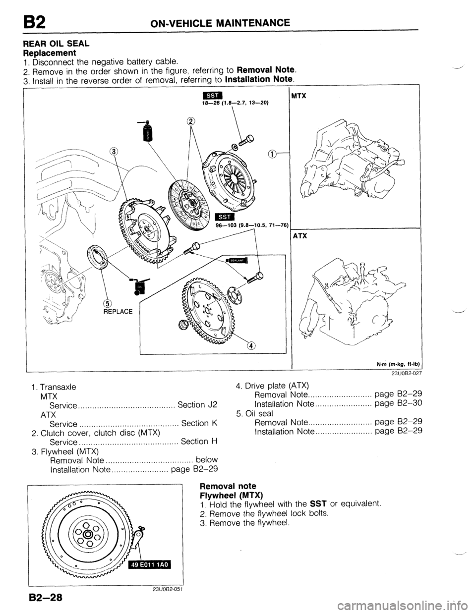 MAZDA 323 1989  Factory Repair Manual B2 ON-VEHICLE MAINTENANCE 
REAR OIL SEAL 
Replacement 
1. Disconnect the negative battery cable. 
2. Remove in the order shown in the figure, referring to 
Removal Note. 
3. install in the reverse ord