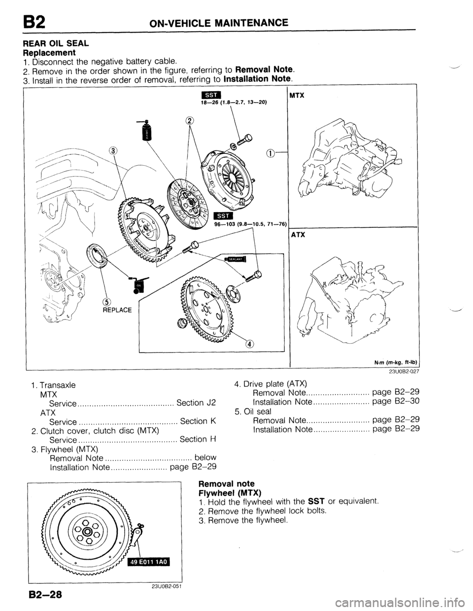 MAZDA 323 1989 Factory Repair Manual B2 ON-VEHICLE MAINTENANCE
REAR OIL SEAL
Replacement
1. Disconnect the negative battery cable.
2. Remove in the order shown in the figure, referring to
Removal Note.
3. install in the reverse ord MAZDA 323 1989 Factory Repair Manual B2 ON-VEHICLE MAINTENANCE
REAR OIL SEAL
Replacement
1. Disconnect the negative battery cable.
2. Remove in the order shown in the figure, referring to
Removal Note.
3. install in the reverse ord