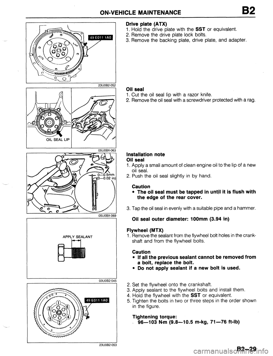 MAZDA 323 1989 Factory Repair Manual ON-VEHICLE MAINTENANCE
Drive plate (ATX)
1. Hold the drive plate with the SST or equivalent.
2. Remove the drive plate lock bolts.
3. Remove the backing plate, drive plate, and adapter.
2311082-0 MAZDA 323 1989 Factory Repair Manual ON-VEHICLE MAINTENANCE
Drive plate (ATX)
1. Hold the drive plate with the SST or equivalent.
2. Remove the drive plate lock bolts.
3. Remove the backing plate, drive plate, and adapter.
2311082-0