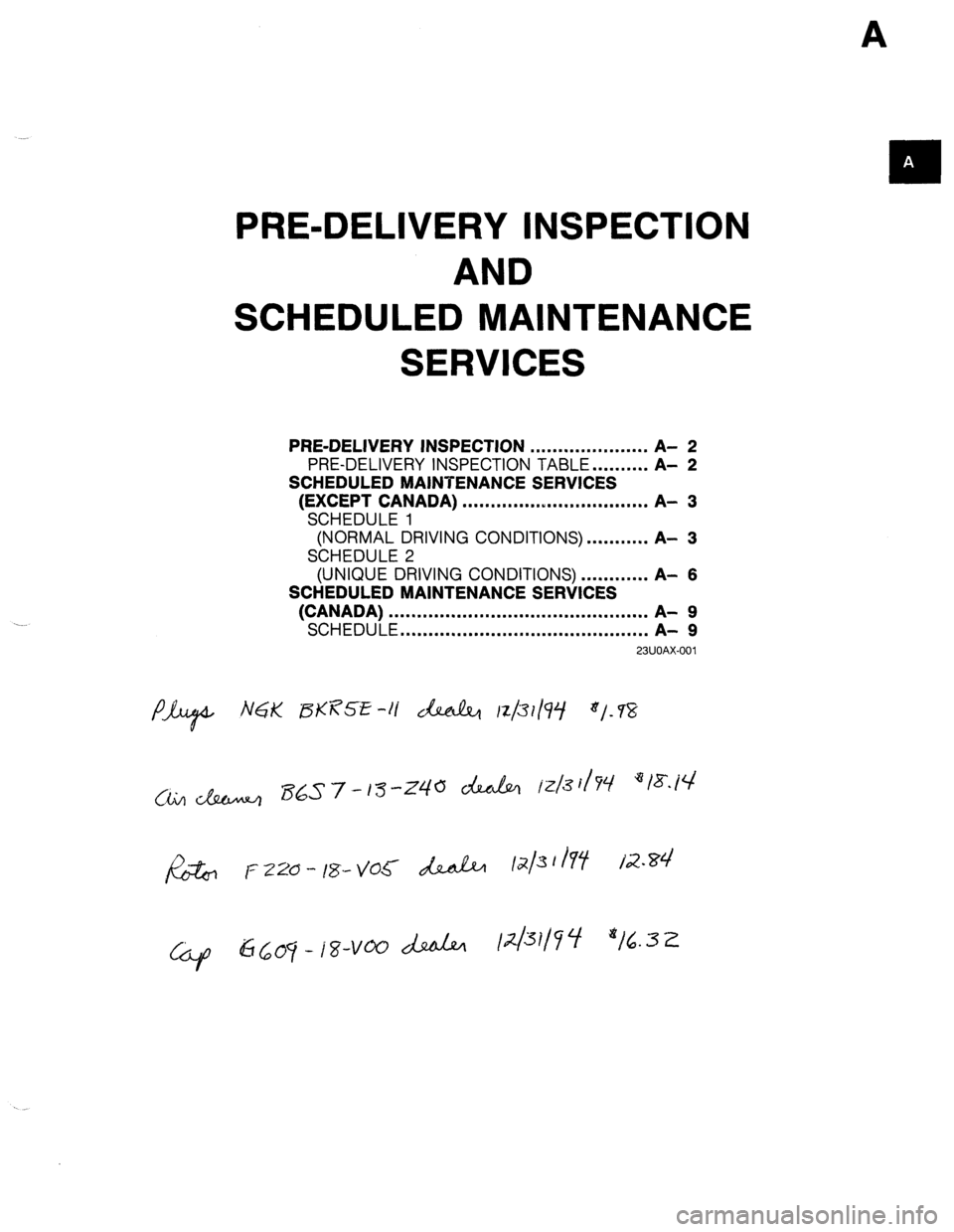 MAZDA 323 1989 Factory User Guide A
PRE-DELIVERY INSPECTION
AND
SCHEDULED MAINTENANCE
SERVICES
PRE-DELIVERY
INSPECTION
. . . . . . . . . . . . . . . . . . . . . A- 2
PRE-DELIVERY INSPECTION TABLE . . . . . . . . . . A-
2
SCH MAZDA 323 1989 Factory User Guide A
PRE-DELIVERY INSPECTION
AND
SCHEDULED MAINTENANCE
SERVICES
PRE-DELIVERY
INSPECTION
. . . . . . . . . . . . . . . . . . . . . A- 2
PRE-DELIVERY INSPECTION TABLE . . . . . . . . . . A-
2
SCH