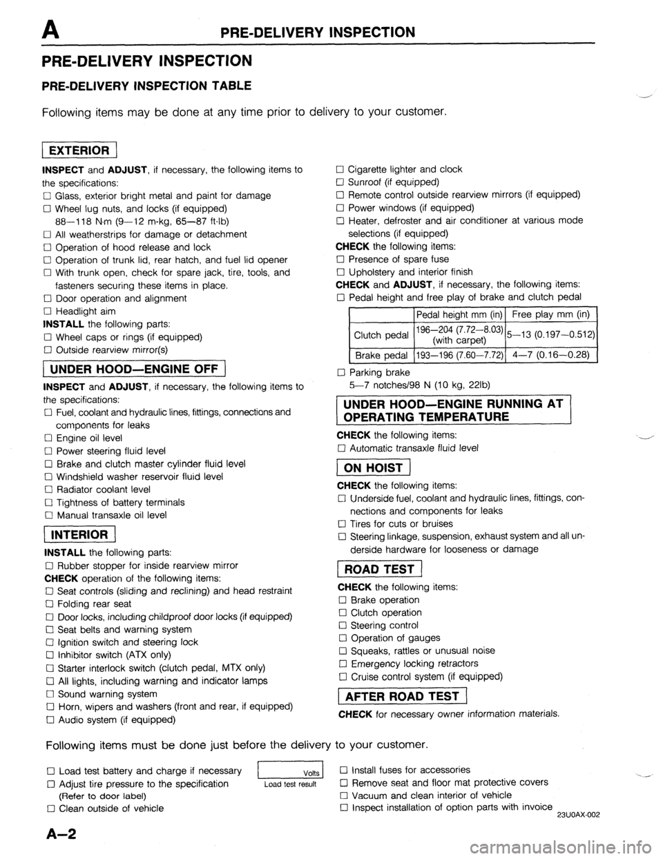 MAZDA 323 1989  Factory Repair Manual PRE-DELIVERY INSPECTION 
PRE-DELIVERY INSPECTION 
PRE-DELIVERY INSPECTION TABLE 
Following items may be done at any time prior to delivery to your customer. 
INSPECT and ADJUST, if necessary, the foll