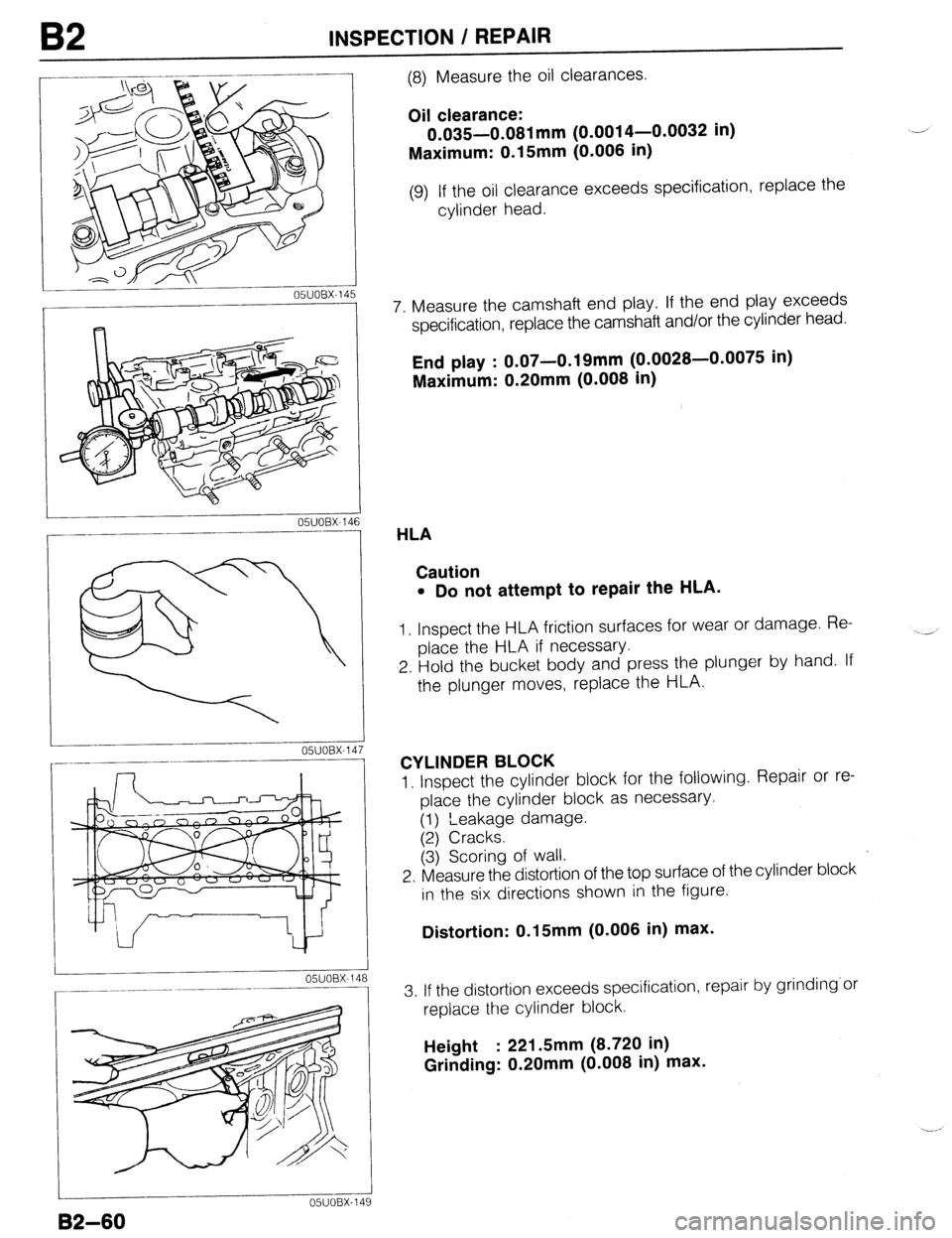 MAZDA 323 1989  Factory Repair Manual B2 INSPECTION / REPAIR 
r-- 
1 
05UOBX-14 
I - 
L 
05UOBX-149 
82-60 
(8) Measure the oil clearances. 
Oil clearance: 
0.035-0.081 mm (0.0014-0.0032 in) 
Maximum: 0.15mm (0.006 in) 
(9) If the oil cle