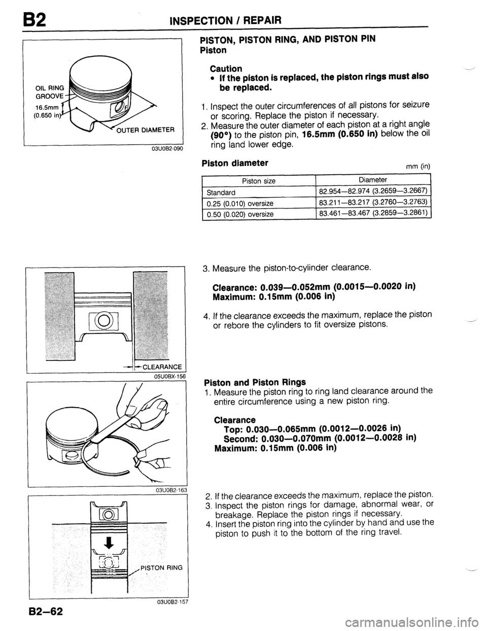 MAZDA 323 1989  Factory Repair Manual B2 INSPECTION / REPAIR 
OIL RIN 
GROOV 
16Smm 
(0.650 in 
UTER DIAMETER 
Caution 
l If the piston Is replaced, the plston rings must also 
be replaced. 
03UOB2-090 
1. Inspect the outer circumferences