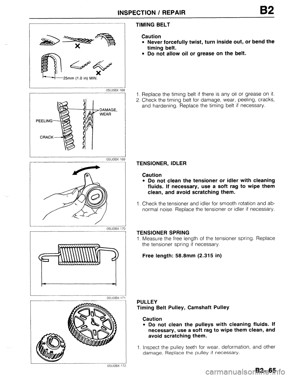MAZDA 323 1989  Factory Repair Manual INSPECTION / REPAIR B2 
25mm (1 .O in) MIN. 
05UOEX-16; 
DAMAGE, 
WEAR 
05UOBX-16 
1 
s 
9 
OWOBX-170 
O-WOBX-171 .___--__-____-- 
OSUOBX-172 
TIMING BELT 
Caution 
l Never forcefully twist, turn insi