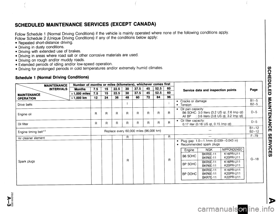 MAZDA 323 1989  Factory Repair Manual SCHEDULED MAINTENANCE SERVICES (EXCEPT CANADA) 
Follow Schedule 1 (Normal Driving Conditions) if the vehicle is mainly operated where none of the following conditions apply. 
Follow Schedule 2 (Unique