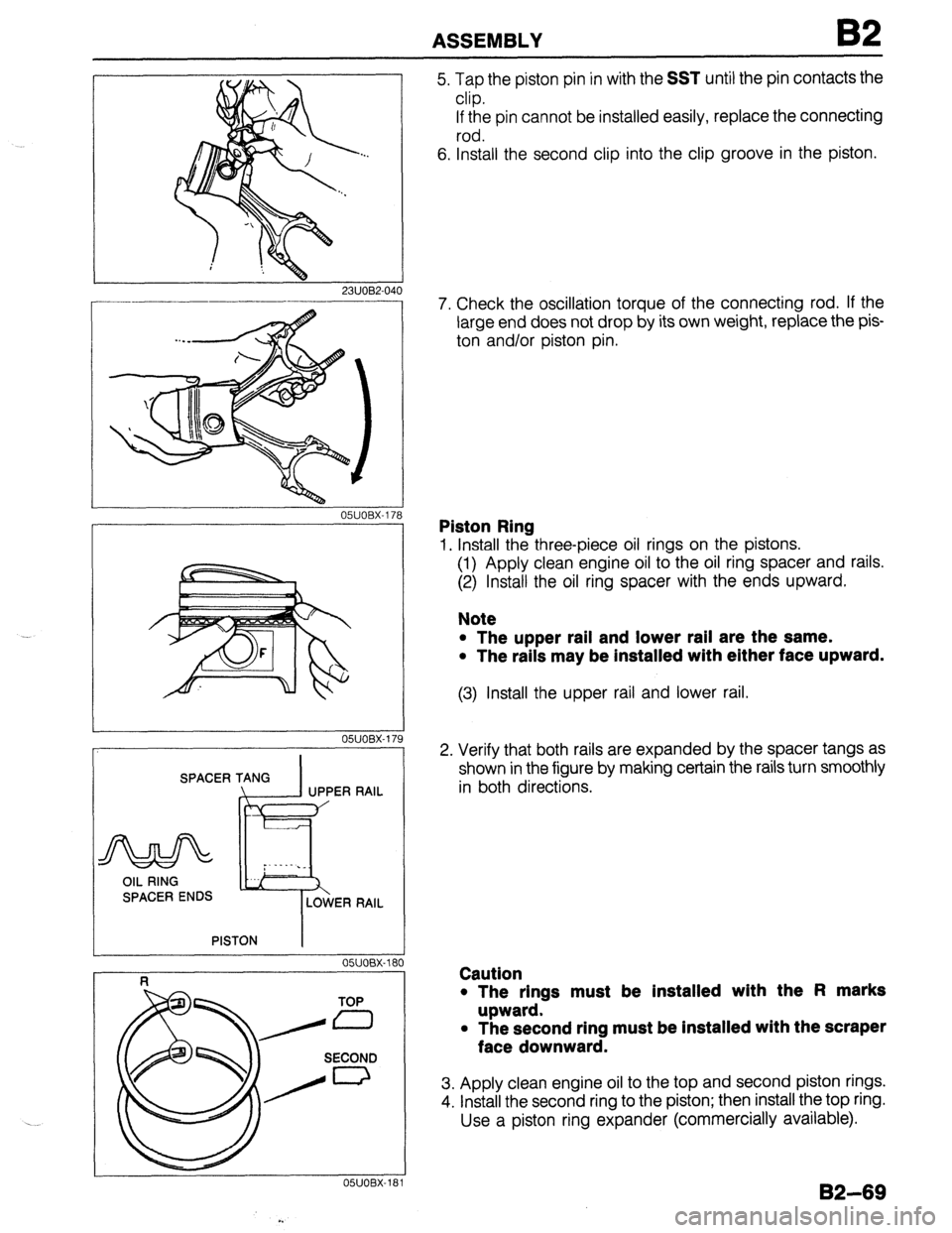 MAZDA 323 1989  Factory Repair Manual ASSEMBLY 
2311082-04 
05UOBX-17 
OSUOBX-17 
SPACER TANG 
OIL RING 
SPACER ENDS 
-I 
a 
5. Tap the piston pin in with the SST until the pin contacts the 
clip. 
If the pin cannot be installed easily, r