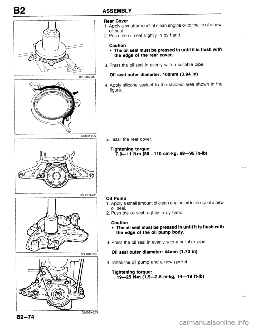 MAZDA 323 1989  Factory Repair Manual B2 ASSEMBLY 
x9 05UOBX-20 
OWOBX-203 
Rear Cover 
1, Apply a small amount of clean engine oil to the lip of a new 
oil seal. 
2. Push the oil seal slightly in by hand. -, 
Caution 
l The oil seal must