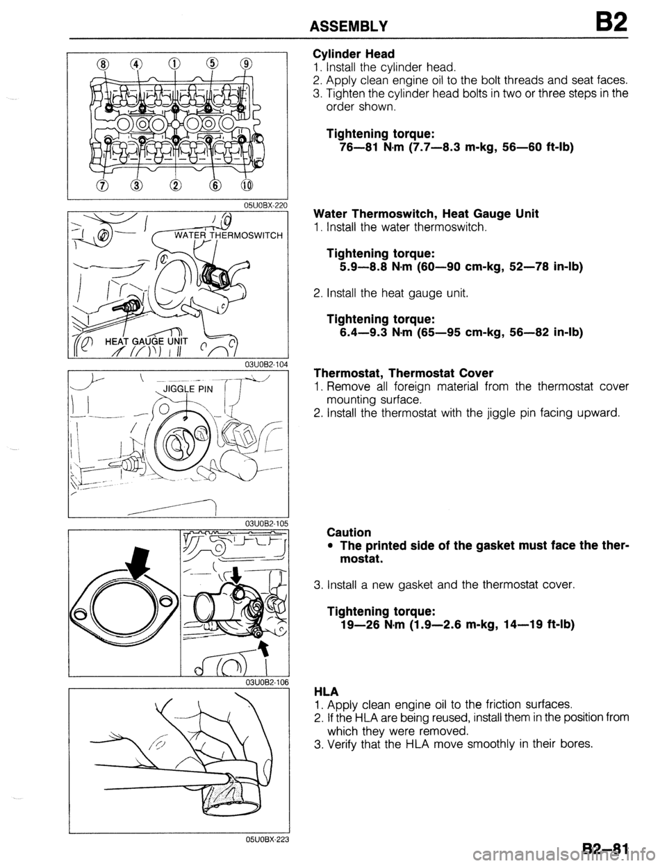 MAZDA 323 1989 Factory Repair Manual ASSEMBLY
05UOBX-221
I 0311082-10
Cylinder Head
1. Install the cylinder head.
2. Apply clean engine oil to the bolt threads and seat faces.
3. Tighten the cylinder head bolts in two or three step MAZDA 323 1989 Factory Repair Manual ASSEMBLY
05UOBX-221
I 0311082-10
Cylinder Head
1. Install the cylinder head.
2. Apply clean engine oil to the bolt threads and seat faces.
3. Tighten the cylinder head bolts in two or three step