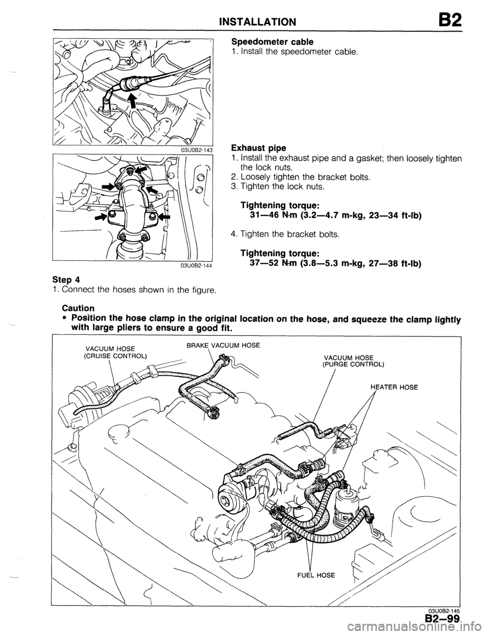 MAZDA 323 1989  Factory Repair Manual INSTALLATION 
Step 4 
I. Connect the hoses shown in the figure. 
Caution Speedometer cable 
1. Install the speedometer cable. 
Exhaust pipe 
1. Install the exhaust pipe and a gasket; then loosely tigh