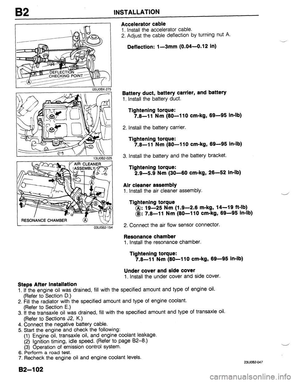 MAZDA 323 1989  Factory Repair Manual 92 INSTALLATION 
RESOiANCE CHAMBER 
03UOBZ-154 
Accelerator cable 
1. Install the accelerator cable. 
2. Adjust the cable deflection by turning nut A. 
Deflection: 1-3mm (0.04-0.12 in) 
Battery duct, 