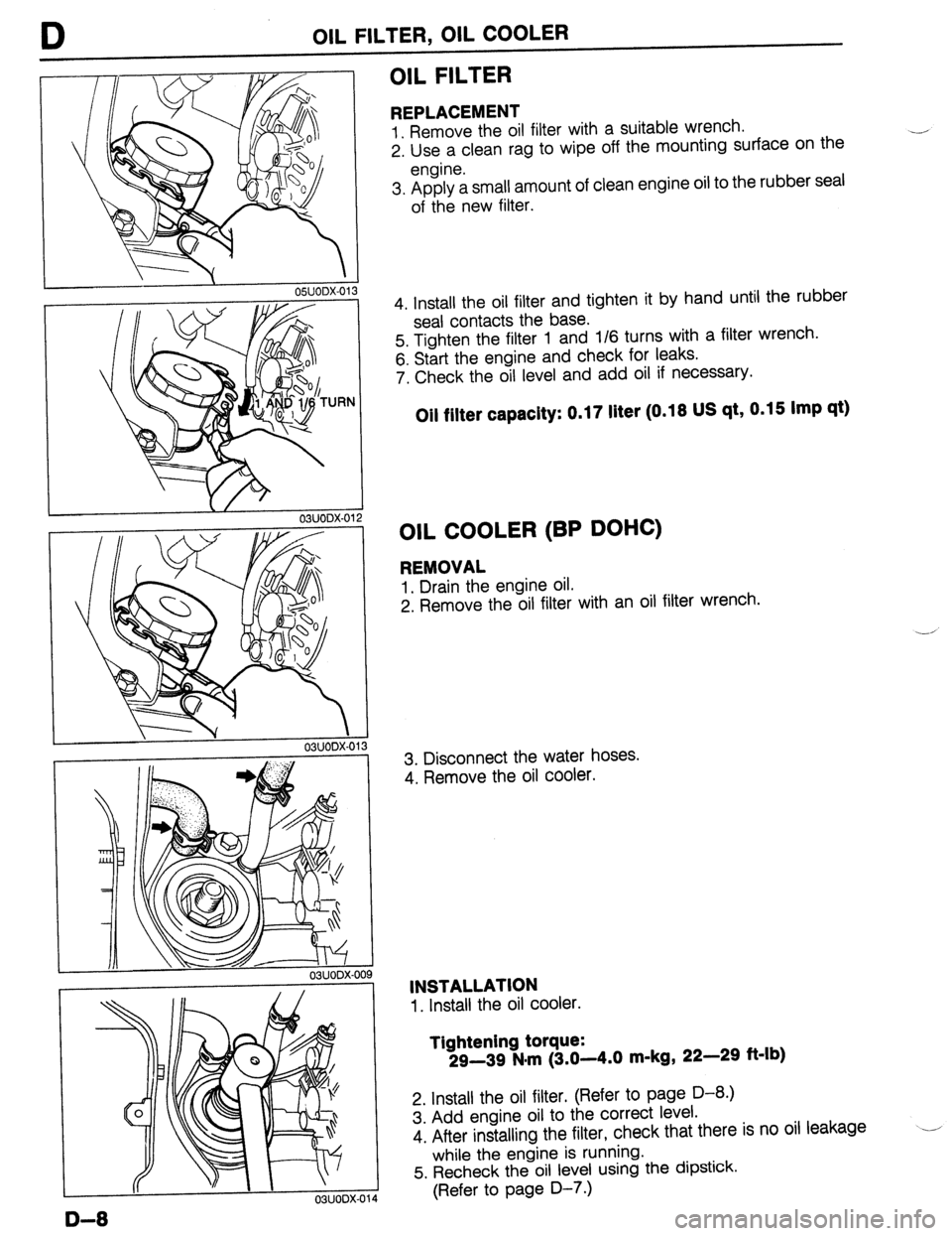 MAZDA 323 1989  Factory Repair Manual D OIL FILTER, OIL COOLER 
r 
\/ 
OSUODX-0 
 ‘I . 03UODX-01 
OIL FILTER 
REPLACEMENT 
1. Remove the oil filter with a suitable wrench. 
2. Use a clean rag to wipe off the mounting surface on the 
eng