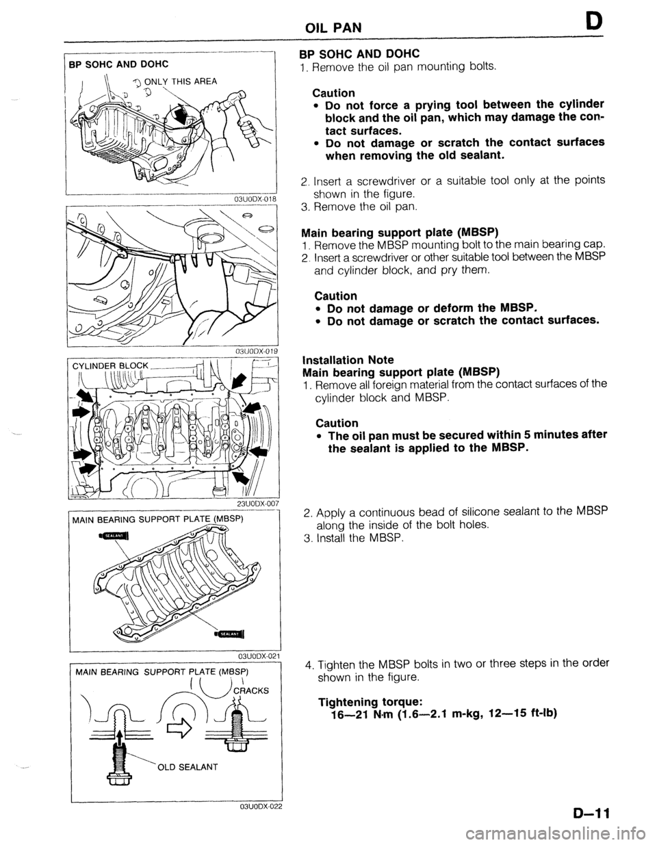 MAZDA 323 1989 Factory Repair Manual OIL PAN
BPSOHCANDDOHC
D
I. Remove the oil pan mounting bolts. .-_-__------- BPSOHCANDDOHC
23UODX-007
MAIN BEARING SUPPORT PLATE (MBSP)
! 03UODX-021
MAIN BEARING SUPPORT PLATE (MBSP)
‘OLD SE MAZDA 323 1989 Factory Repair Manual OIL PAN
BPSOHCANDDOHC
D
I. Remove the oil pan mounting bolts. .-_-__------- BPSOHCANDDOHC
23UODX-007
MAIN BEARING SUPPORT PLATE (MBSP)
! 03UODX-021
MAIN BEARING SUPPORT PLATE (MBSP)
‘OLD SE
