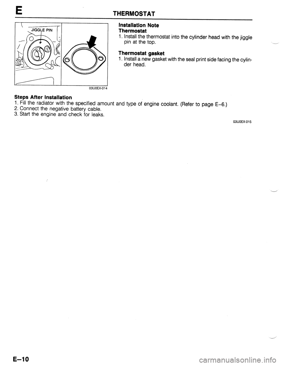 MAZDA 323 1989 Factory Repair Manual E THERMOSTAT
Installation Note JIGGLE PIN Thermostat
6 8 8
1. Install the thermostat into the cylinder head with the jiggle
pin at the top. ..__
Thermostat gasket
1. Install a new gasket with MAZDA 323 1989 Factory Repair Manual E THERMOSTAT
Installation Note JIGGLE PIN Thermostat
6 8 8
1. Install the thermostat into the cylinder head with the jiggle
pin at the top. ..__
Thermostat gasket
1. Install a new gasket with