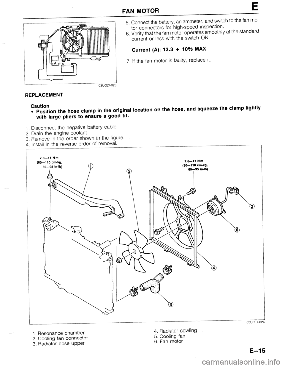 MAZDA 323 1989  Factory Repair Manual FAN MOTOR E 
I- 
i.- 5. Connect the battery, an ammeter, and switch to the fan mo- 
tor connectors for high-speed inspection. 
6. Verify that the fan motor operates smoothly at the standard 
current o