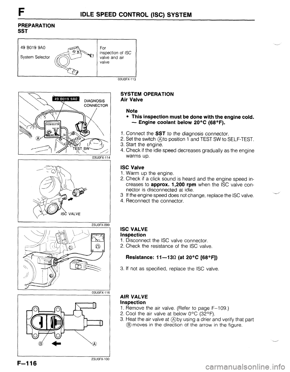 MAZDA 323 1989  Factory Repair Manual F IDLE SPEED CONTROL (ISC) SYSTEM 
PREPARATION 
SST 
OBUOFX-113 
OSUOFX-I 14 
I 
23UOFX-095 
J 03UOFX-1 lf 
23UOFX-101 
F-116 
SYSTEM OPERATION 
Air Valve 
Note 
l This inspection must be done with th