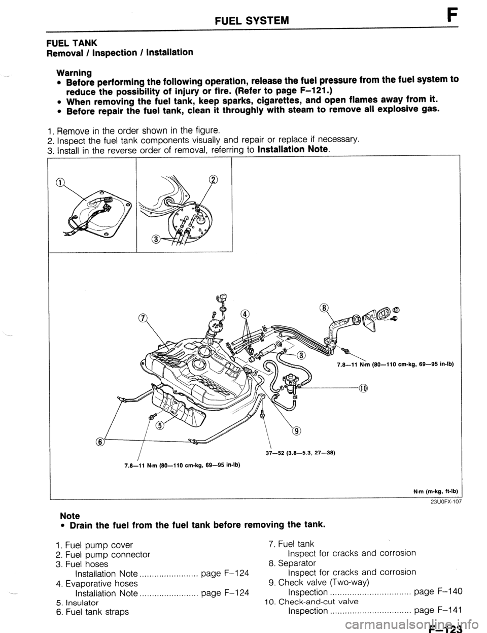 MAZDA 323 1989  Factory Repair Manual FUEL SYSTEM F 
FUEL TANK 
Removal / Inspection / Installation 
Warning 
l Before performing the following operation, release the fuel pressure from the fuel system to 
reduce the possibility of injury