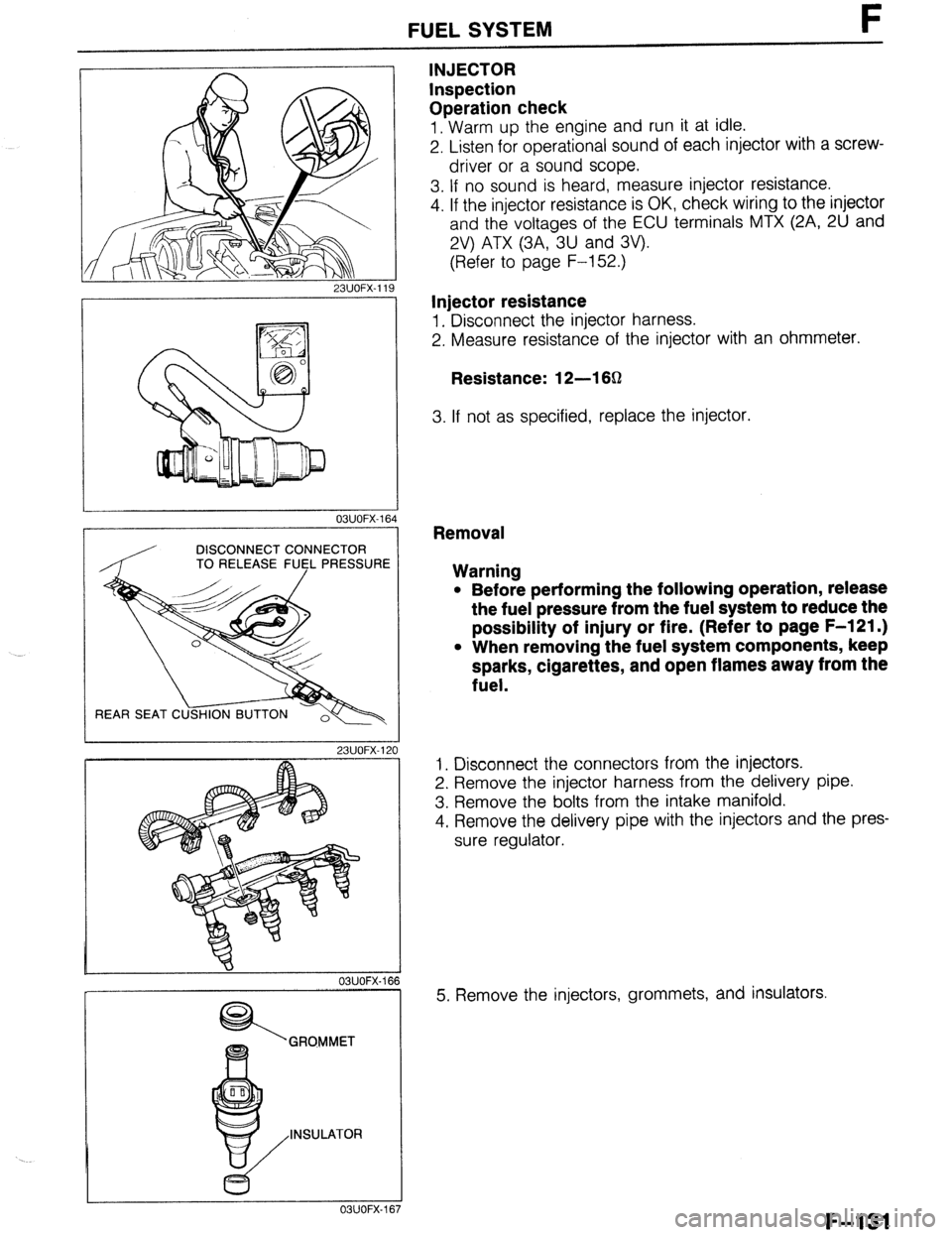 MAZDA 323 1989 Factory Repair Manual 231JOFX-1
FUEL SYSTEM F
INJECTOR
Inspection
Operation check
1. Warm up the engine and run it at idle.
2. Listen for operational sound of each injector with a screw-
driver or a sound scope.
3. MAZDA 323 1989 Factory Repair Manual 231JOFX-1
FUEL SYSTEM F
INJECTOR
Inspection
Operation check
1. Warm up the engine and run it at idle.
2. Listen for operational sound of each injector with a screw-
driver or a sound scope.
3.