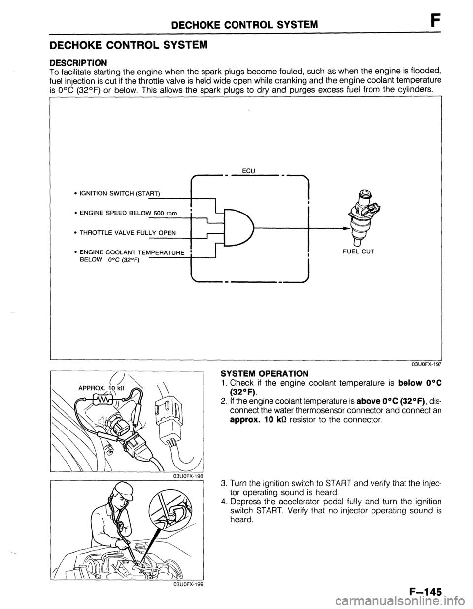 MAZDA 323 1989  Factory Repair Manual DECHOKE CONTROL SYSTEM t- 
DECHOKE CONTROL SYSTEM 
DESCRIPTION 
To facilitate starting the engine when the spark plugs become fouled, such as when the engine is flooded, 
fuel injection is cut if the 
