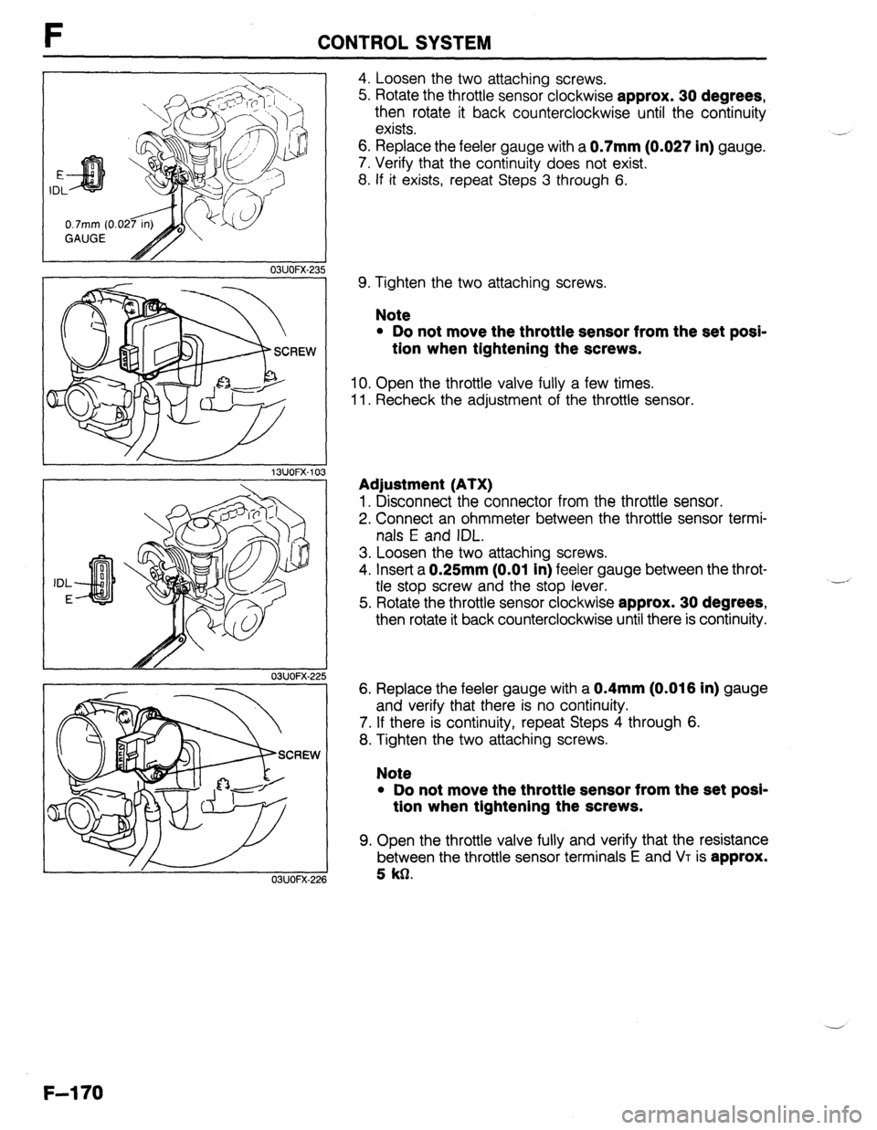 MAZDA 323 1989 Factory Repair Manual F CONTROL SYSTEM
0.7mm (0
GAUGE
1 SUOFX-10 3 03UOFX-235
03UOFX.22 5 IDL
E
03UOFX-22t 5
4. Loosen the two attaching screws.
5. Rotate the throttle sensor clockwise
approx. 30 degrees,
then MAZDA 323 1989 Factory Repair Manual F CONTROL SYSTEM
0.7mm (0
GAUGE
1 SUOFX-10 3 03UOFX-235
03UOFX.22 5 IDL
E
03UOFX-22t 5
4. Loosen the two attaching screws.
5. Rotate the throttle sensor clockwise
approx. 30 degrees,
then