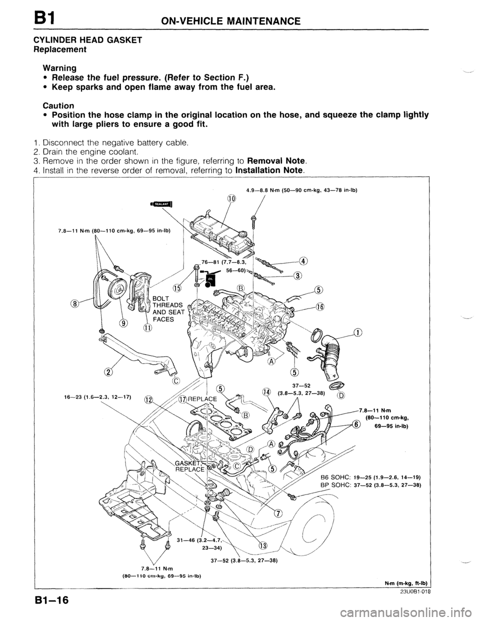 MAZDA 323 1989  Factory Repair Manual Bl ON-VEHICLE MAINTENANCE 
CYLINDER HEAD GASKET 
Replacement 
Warning 
l Release the fuel pressure. (Refer to Section F.) 
l Keep sparks and open flame away from the fuel area. 
Caution 
l Position th