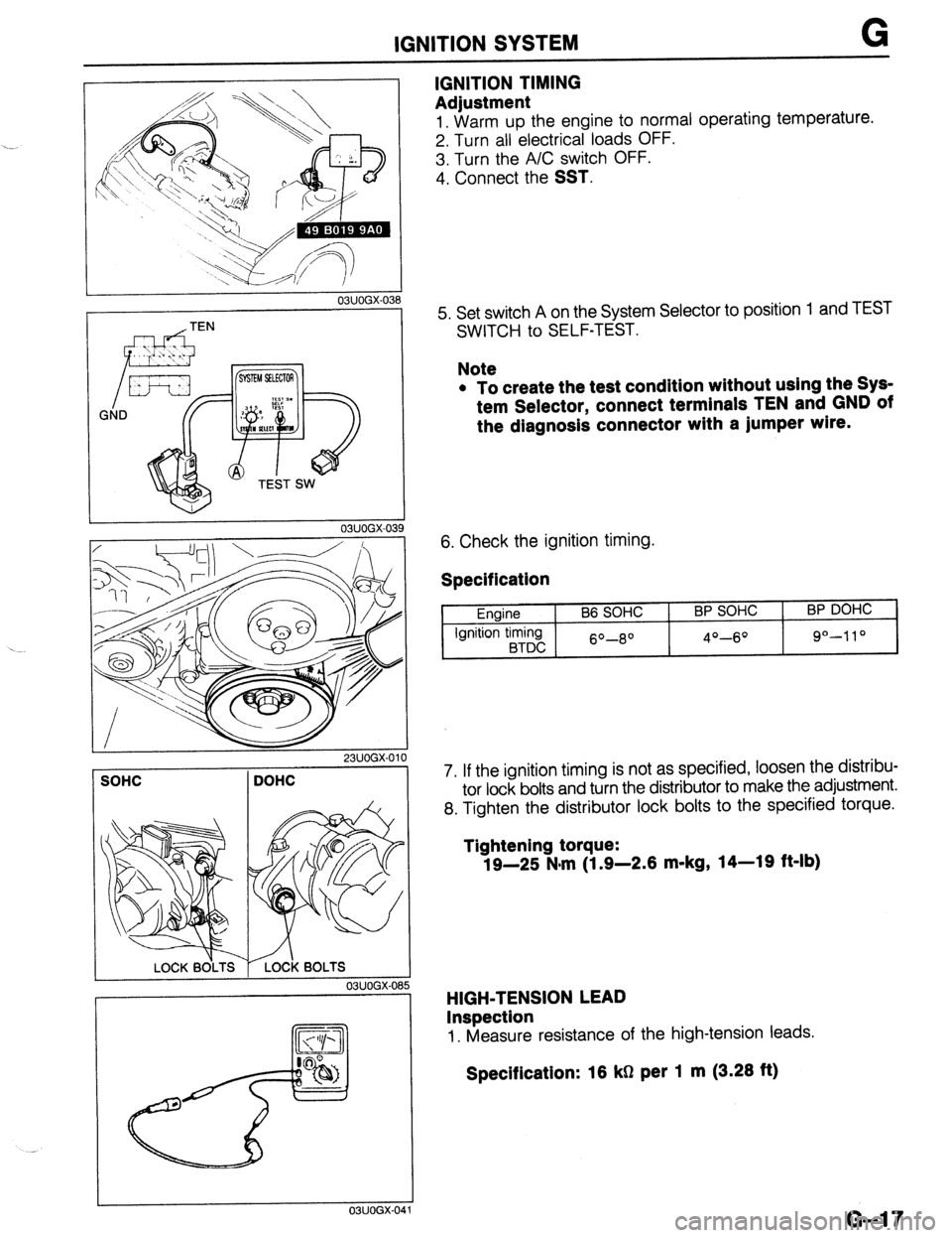 MAZDA 323 1989  Factory Repair Manual IGNITION SYSTEM G 
r 
03UOGX-03 
SOHC 
LOCK BOLTS 
DOHC 
A LOCK BOLTS I 03UOGX-0’ 
03UOGX-C 
IGNITION TIMING 
Adjustment 
1. Warm UD the enaine to normal operating temperature. 
2. Turn all ‘elect