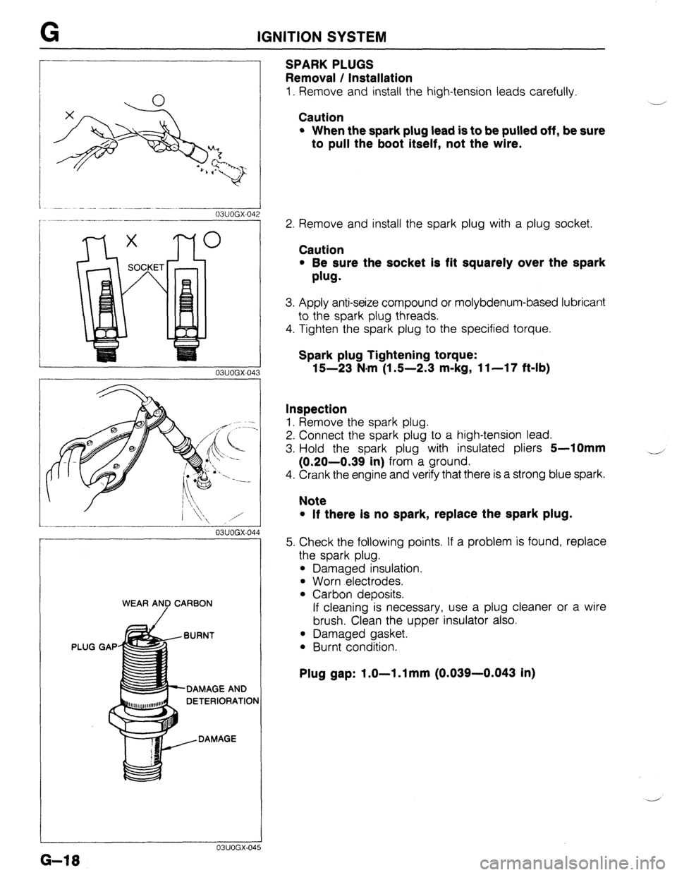 MAZDA 323 1989  Factory Repair Manual G IGNITION SYSTEM 
-.-.. .----___ 03UOGX-042 
03UOGX-04 
--.---- J 
03UOGX-044 
WEAR AND CARBON 
/ 
c- -BURNT 
PLUG GAP 
L-- 
c 
DAMAGE AND 
,llllll....*llll,lllf DETERIORATIOF 
; -,DAMAGE 
03UOGX.04 