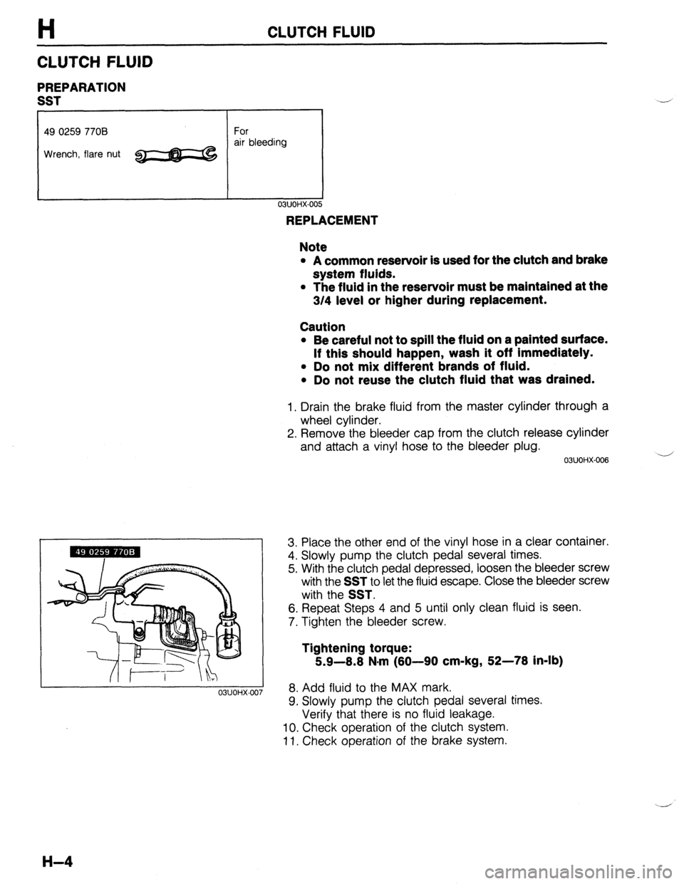 MAZDA 323 1989 Factory Repair Manual H CLUTCH FLUID
CLUTCH FLUID
PREPARATION
SST
49 0259 7708 For
Wrench, flare nut ~ air bleeding
03UOHX-007
REPLACEMENT
Note
l A common reservoir is used for the clutch and brake
system fluids. MAZDA 323 1989 Factory Repair Manual H CLUTCH FLUID
CLUTCH FLUID
PREPARATION
SST
49 0259 7708 For
Wrench, flare nut ~ air bleeding
03UOHX-007
REPLACEMENT
Note
l A common reservoir is used for the clutch and brake
system fluids.