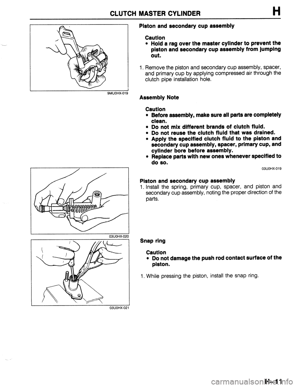 MAZDA 323 1989  Factory Repair Manual CLUTCH MASTER CYLINDER H 
SMUOHX-Ol! 
03UOHX-02( 
03UOHX-02 
Piston and secondary cup assembly 
Caution 
l Hold a rag over the master cylinder to prevent the 
piston and secondary cup assembly from ju
