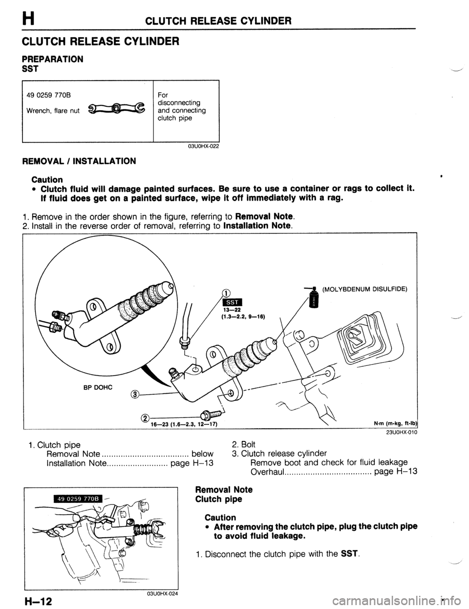 MAZDA 323 1989  Factory Repair Manual H CLUTCH RELEASE CYLINDER 
CLUTCH RELEASE CYLINDER 
PREPARATION 
SST 
49 0259 7708 For 
Wrench, flare nut e c$on;;;;;!& 
clutch pipe 
03UOHX-022 
REMOVAL / INSTALLATION 
Caution 
l Clutch fluid will d
