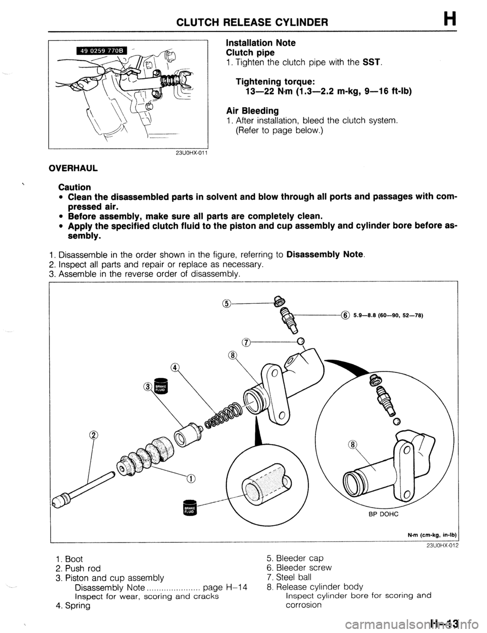 MAZDA 323 1989  Factory Repair Manual CLUTCH RELEASE CYLINDER 
Installation Note 
Clutch pipe 
H 
1. Tighten the clutch pipe with the SST. 
Tightening torque: 
13-22 N-m (1.3-2.2 m-kg, 9-16 ft-lb) 
Air Bleeding 
1. After installation, ble