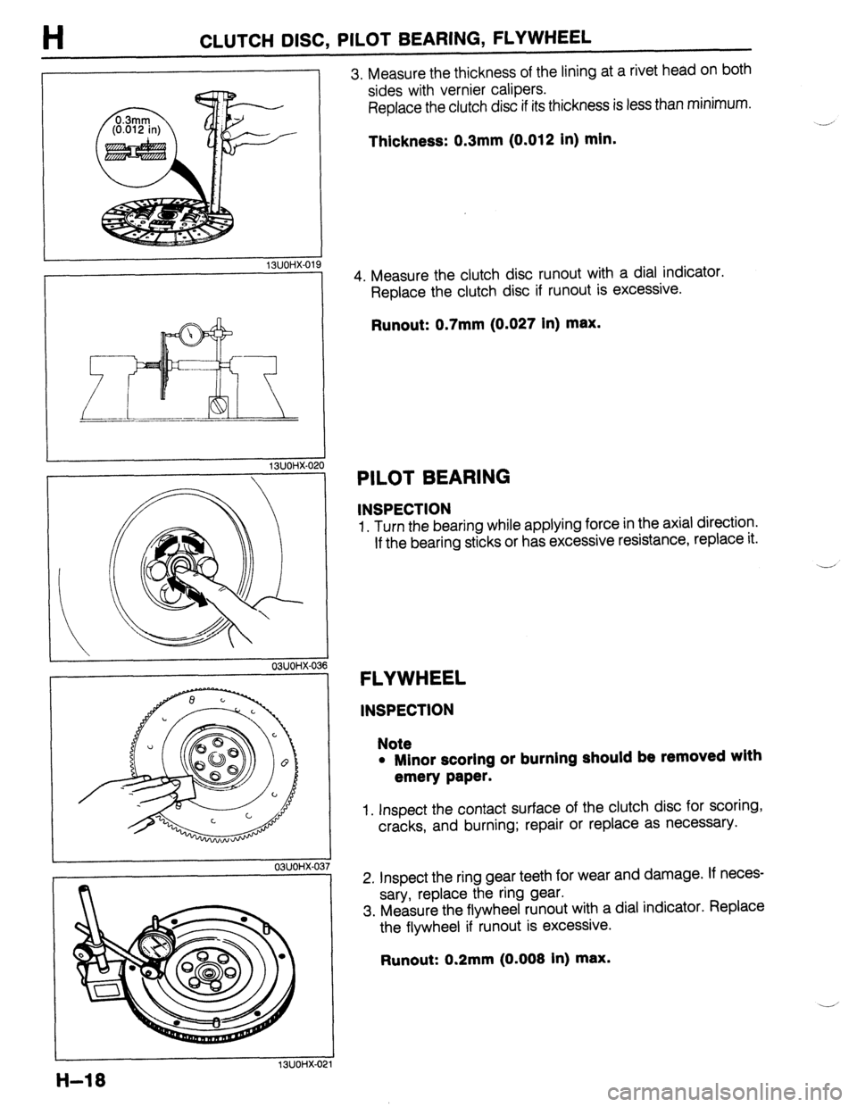 MAZDA 323 1989  Factory Repair Manual CLUTCH DISC, PILOT BEARING, FLYWHEEL 
9 
13UOHX-020 
03UOHX-03 
03UOHX-0: 
3. Measure the thickness of the lining at a rivet head on both 
sides with vernier calipers. 
Replace the clutch disc if its 